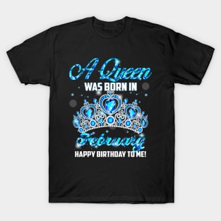 A Queen Was Born In February Happy Birthday To Me T-Shirt